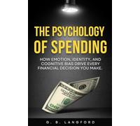 The Psychology of Spending: How Emotion, Identity, and Cognitive Bias Drive Every Financial Decision You Make (The Money Psychology Series)