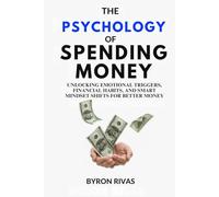The Psychology of Spending Money: Unlocking Emotional Triggers, Financial Habits, and Smart Mindset Shifts for Better Money Choice