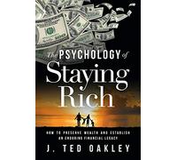 The Psychology of Staying Rich: How to Preserve Wealth and Establish an Enduring Financial Legacy