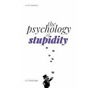 The Psychology of Stupidity: Dissecting our own cognitive “vulnerability”