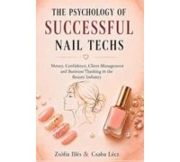The Psychology of Successful Nail Techs: Money, Confidence, Client Management and Business Thinking in the Beauty Industry