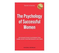 The Psychology of Successful Women: The Ultimate Guide to Accelerate Your Career, Boost Your Performance and Thrive