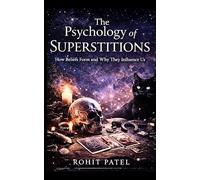 The Psychology of Superstitions: How Beliefs Form and Why They Influence Us and How to Think Clearly in an Uncertain World (Astrology & Beliefs)