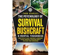 The Psychology of Survival, Bushcraft, and Mental Toughness: How to Stay Calm, Confident & Resilient in Any Survival Situation-Even If You Have Zero Experience