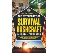 The Psychology of Survival, Bushcraft, and Mental Toughness: How to Stay Calm, Confident & Resilient in Any Survival Situation-Even If You Have Zero Experience