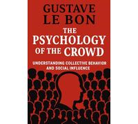 The Psychology of The Crowd: Understanding collective behavior and social influence (Psychological Forces in History)