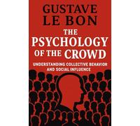 The Psychology of The Crowd: Understanding collective behavior and social influence (Psychological Forces in History)