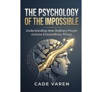 The Psychology of the Impossible: Understanding How Ordinary People Achieve Extraordinary Things ,A Comprehensive Guide to Human Potential