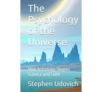 The Psychology of the Universe: How Astrology Shapes Science and Faith