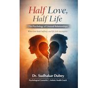 आधा प्यार, आधा जीवन: The Psychology of Unusual Relationships When love heals halfway and life feels incomplete