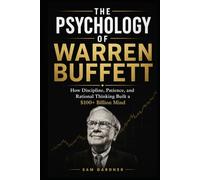 The Psychology of Warren Buffett: How Discipline, Patience, and Rational Thinking Built a $100+ Billion Mind