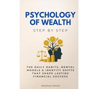 The Psychology of Wealth Step by Step: The Daily Habits, Mental Models & Identity Shifts That Shape Lasting Financial Success (Economics, Finance & Business Step by Step)