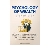 The Psychology of Wealth Step by Step: The Daily Habits, Mental Models & Identity Shifts That Shape Lasting Financial Success (Economics, Finance & Business Step by Step)