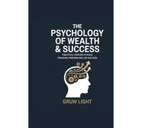 The Psychology of Wealth & Success: Practical Lessons to Build Financial Freedom and Life Success