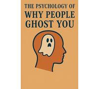 The Psychology of Why People Ghost You