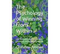 The Psychology of Winning from Within: How to Rebuild Your Mind, Rise Above Limitations, and Become Unstoppable.