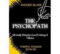 The Psychopath: Mentally Disturbed and Unhinged Villains (Writing Wicked)