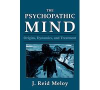 The Psychopathic Mind: Origins, Dynamics, and Treatment