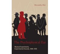The Psychophysical Ear - Musical Experiments, Experimental Sounds, 1840-1910 (Transformations: Studies in the History of Science and Technology)