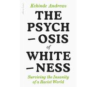 The Psychosis of Whiteness : Surviving the Insanity of a Racist World