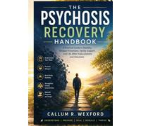 The Psychosis Recovery Handbook: A Practical Guide to Stability, Relapse Prevention, Family Support, and Life After Hallucinations and Delusions