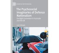 The Psychosocial Imaginaries of Defence Nationalism: Far-Right Extremism in Australia and the UK (Studies in the Psychosocial)