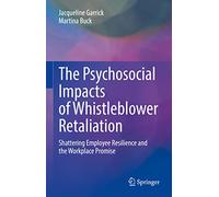The Psychosocial Impacts of Whistleblower Retaliation: Shattering Employee Resilience and the Workplace Promise