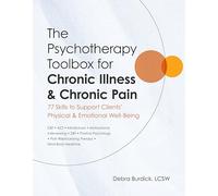 The Psychotherapy Toolbox for Chronic Illness & Chronic Pain: 77 Skills to Support Clients' Physical & Emotional Well-Being