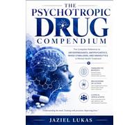 THE PSYCHOTROPIC DRUG COMPENDIUM: The Complete Reference to Antidepressants, Antipsychotics, Mood Stabilizers, and Anxiolytics in Mental Health ... of Action, and Clinical Applications