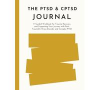 THE PTSD & CPTSD Journal: A Guided Workbook for Trauma Recovery and Supporting Your Journey with Post-Traumatic Stress Disorder and Complex PTSD (Track Symptoms, Triggers & Coping Strategies)