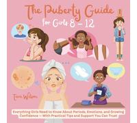 The Puberty Guide for Girls 8-12: Everything Girls Need to Know About Periods, Emotions, and Growing Confidence - With Practical Tips and Support You Can Trust