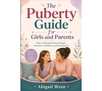 The Puberty Guide for Girls and Parents: How to Talk About Body Changes, Emotions, Confidence, and Growing Up