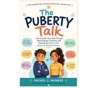 The Puberty Talk: How to Guide Your Child Through Body Changes, Emotions, and Growing Up Without Fear, Shame, or Awkward Silence