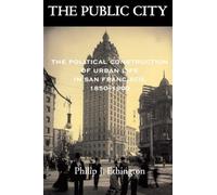 The Public City: The Political Construction of Urban Life in San Francisco, 1850-1900