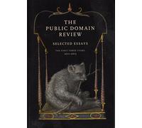 The Public Domain Review Selected Essays The First Three Years: 2011-2013