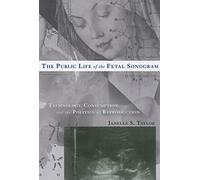 The Public Life of the Fetal Sonogram: Technology, Consumption, and the Politics of Reproduction (Studies in Medical Anthropology)