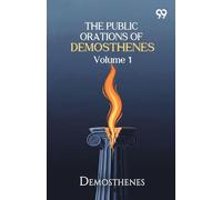 The Public Orations Of Demosthenes: Volume 1