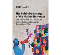 The Public Pedagogy of the Master Narrative : The Stories We Tell Ourselves about Race and Language Around the World