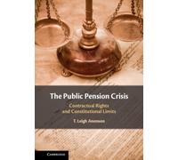 The Public Pension Crisis : Contractual Rights and Constitutional Limits