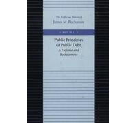 The Public Principles of Public Debt: A Defense and Restatement: 2 (Collected Works of James M. Buchanan)