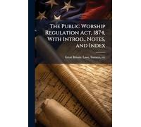 The Public Worship Regulation Act, 1874, With Introd., Notes, and Index
