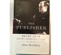 The Publisher: Henry Luce and His American Century