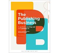 The Publishing Business: A Guide to Starting Out and Getting On (Creative Careers)