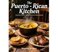 The Puerto Rican Kitchen: Authentic Flavors, Family Favorites & Island Secrets