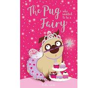 The Pug who wanted to be a Fairy: (The Pug Who Wanted to...)