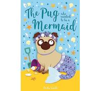 The Pug who wanted to be a Mermaid: (The Pug Who Wanted to...)