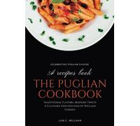 The Puglian Cookbook: Traditional Flavors, Modern Twists: A Culinary Exploration of Puglian Cuisine