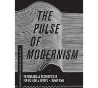 The Pulse of Modernism: Physiological Aesthetics in Fin-de-Siècle Europe (In Vivo: The Cultural Mediations of Biomedical Science)
