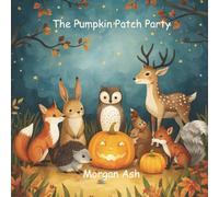 The Pumpkin Patch Party: A cheerful rhyming story of friendship, gratitude, and the joy of sharing autumn’s harvest. (The Autumn Adventures Series)