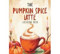 The Pumpkin Spice Latte Coloring Book: Relax, Color, and Sip the Season